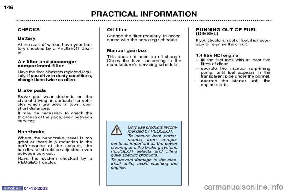 Peugeot 206 Dag 2003.5  Owners Manual 01-12-2003
PRACTICAL INFORMATION
146
CHECKS Battery 
	
* # 
     516! #
 Air filter and passenger  compartment filter 
:	