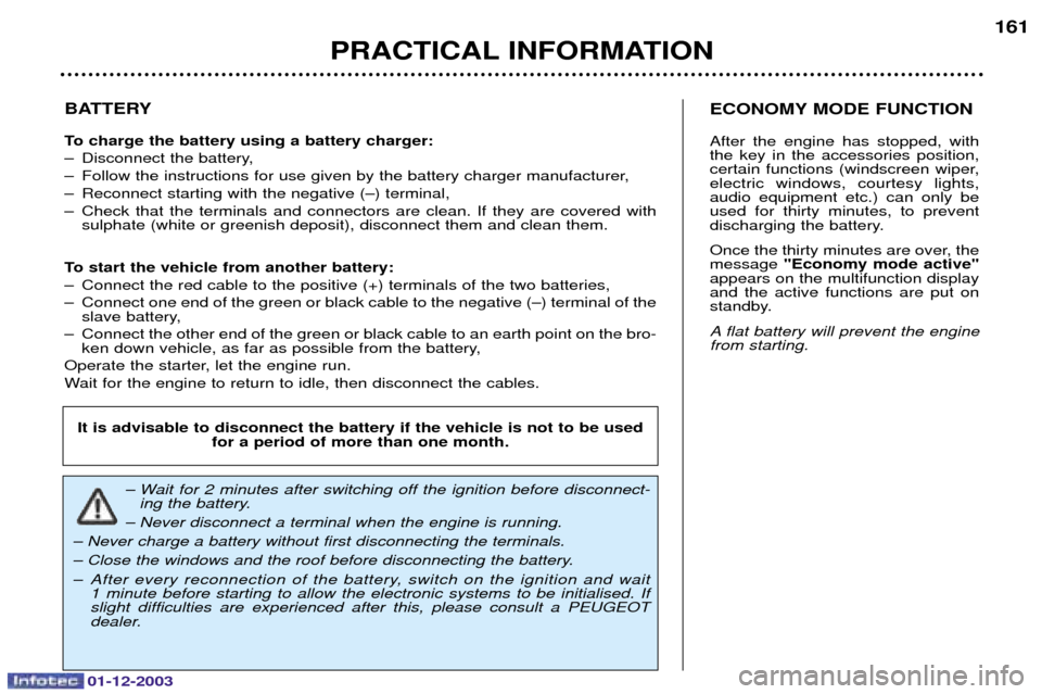 Peugeot 206 Dag 2003.5  Owners Manual 01-12-2003
PRACTICAL INFORMATION161
BATTERY 
To charge the battery using a battery charger: 
> 

	


> 9	




	

	


> 
