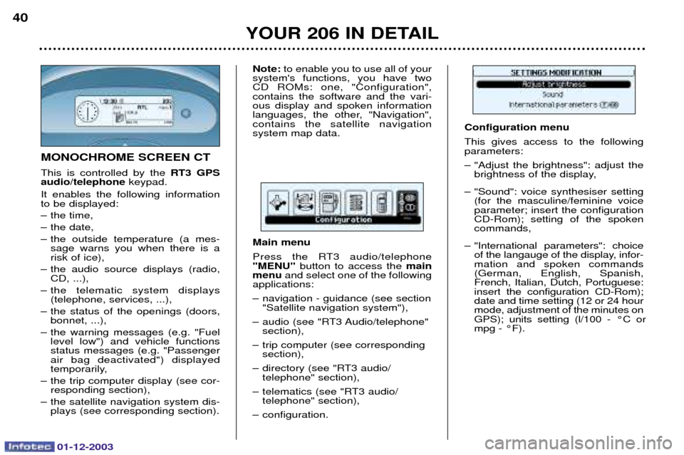 Peugeot 206 Dag 2003.5  Owners Manual 01-12-2003
YOUR 206 IN DETAIL
40
MONOCHROME SCREEN CT 
	  

  	
RT3 GPS
audio/telephone +
0  	 

 

 

 
 	
 	