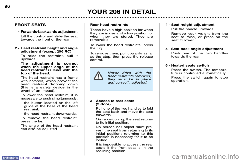 Peugeot 206 Dag 2003.5 Owners Manual 01-12-2003
YOUR 206 IN DETAIL
96
Never drive with the head restraints removed;they must be in placeand correctly adjusted.
Rear head restraints 	


 



