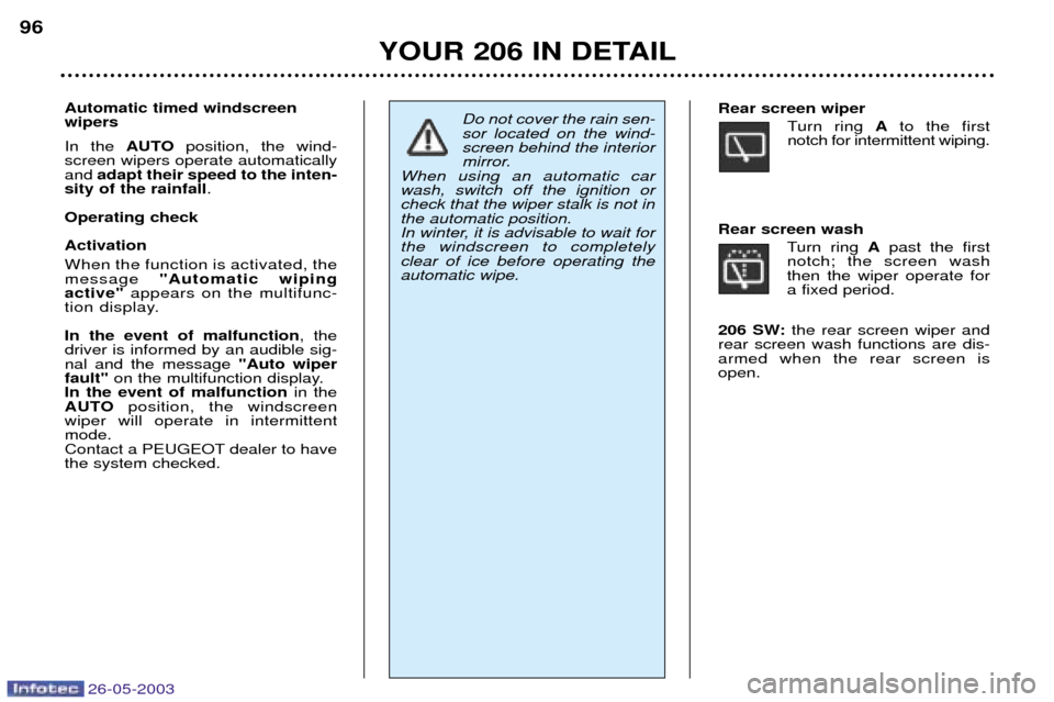 Peugeot 206 Dag 2003  Owners Manual 26-05-2003
YOUR 206 IN DETAIL
96
Automatic timed windscreen wipers  In the  AUTOposition, the wind-
screen wipers operate automatically and  adapt their speed to the inten-
sity of the rainfall .
Oper