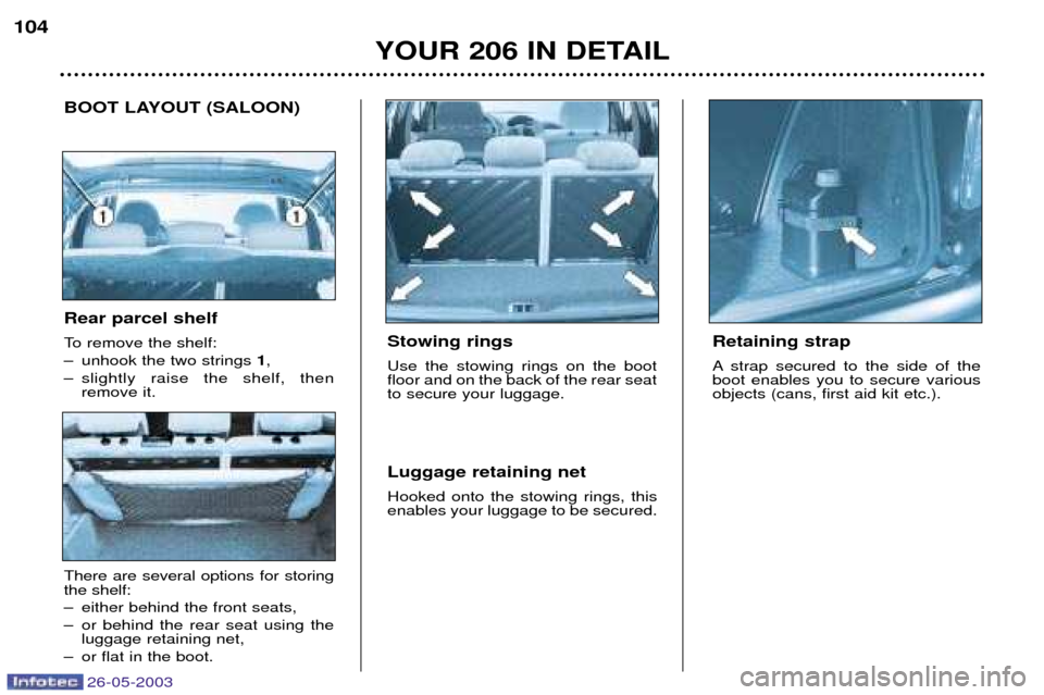 Peugeot 206 Dag 2003  Owners Manual 26-05-2003
YOUR 206 IN DETAIL
104
Stowing rings Use the stowing rings on the boot floor and on the back of the rear seatto secure your luggage. Luggage retaining net Hooked onto the stowing rings, thi