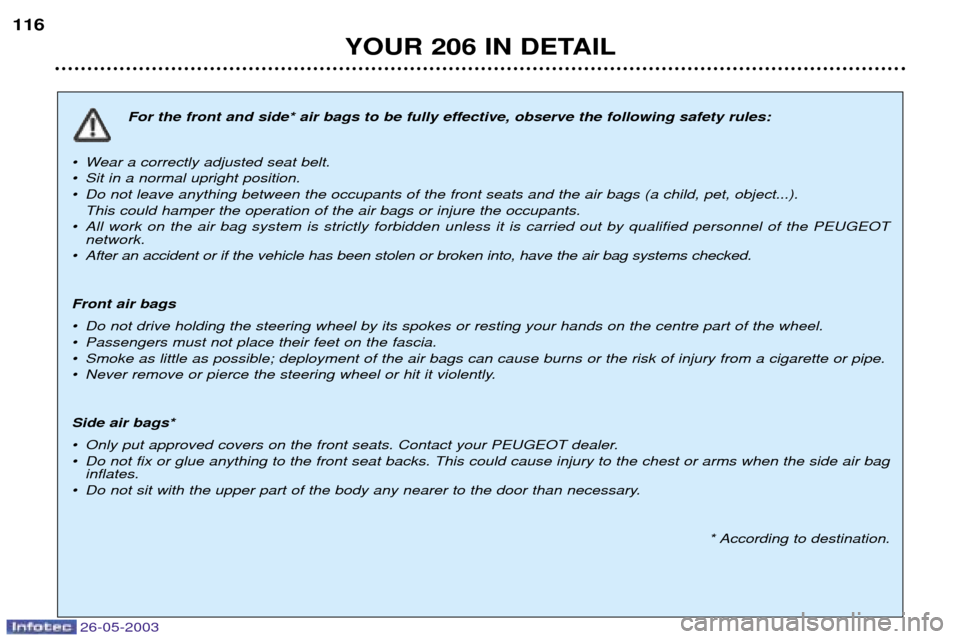 Peugeot 206 Dag 2003 Owners Manual 26-05-2003
YOUR 206 IN DETAIL
116
For the front and side* air bags to be fully effective, observe the following safety rules:
¥ Wear a correctly adjusted seat belt.
¥ Sit in a normal upright positi Peugeot 206 Dag 2003 Owners Manual 26-05-2003
YOUR 206 IN DETAIL
116
For the front and side* air bags to be fully effective, observe the following safety rules:
¥ Wear a correctly adjusted seat belt.
¥ Sit in a normal upright positi