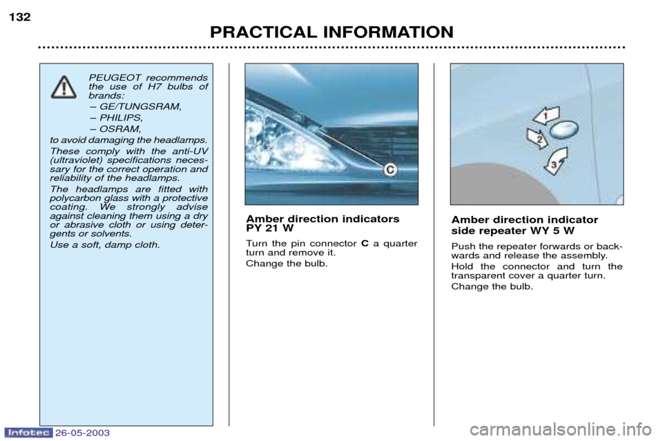 Peugeot 206 Dag 2003 Owners Guide 26-05-2003
PRACTICAL INFORMATION
132
Amber direction indicator  
side repeater WY 5 W Push the repeater forwards or back- 
wards and release the assembly. Hold the connector and turn the transparent c