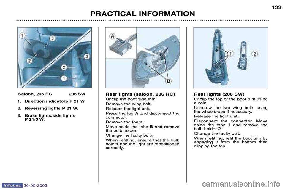 Peugeot 206 Dag 2003 Owners Manual 26-05-2003
PRACTICAL INFORMATION133
Rear lights (saloon, 206 RC) Unclip the boot side trim.Remove the wing bolt.Release the light unit.Press the lug
Aand disconnect the
connector.Remove the foam.Move Peugeot 206 Dag 2003 Owners Manual 26-05-2003
PRACTICAL INFORMATION133
Rear lights (saloon, 206 RC) Unclip the boot side trim.Remove the wing bolt.Release the light unit.Press the lug
Aand disconnect the
connector.Remove the foam.Move