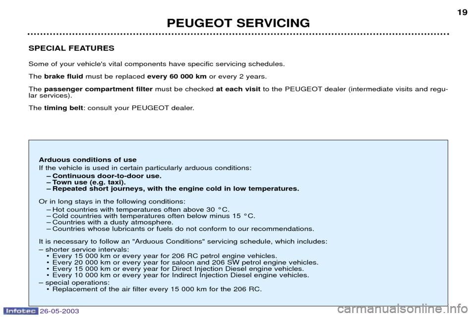 Peugeot 206 Dag 2003  Owners Manual 26-05-2003
SPECIAL FEATURES Some of your vehicles vital components have specific servicing schedules.  The brake fluid must be replaced  every 60 000 km or every 2 years. 
The  passenger compartment 