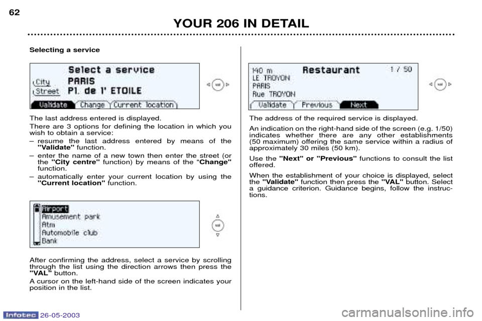 Peugeot 206 Dag 2003 Repair Manual 26-05-2003
YOUR 206 IN DETAIL
62
Selecting a service The last address entered is displayed. There are 3 options for defining the location in which you wish to obtain a service:
Ð resume the last add Peugeot 206 Dag 2003 Repair Manual 26-05-2003
YOUR 206 IN DETAIL
62
Selecting a service The last address entered is displayed. There are 3 options for defining the location in which you wish to obtain a service:
Ð resume the last add