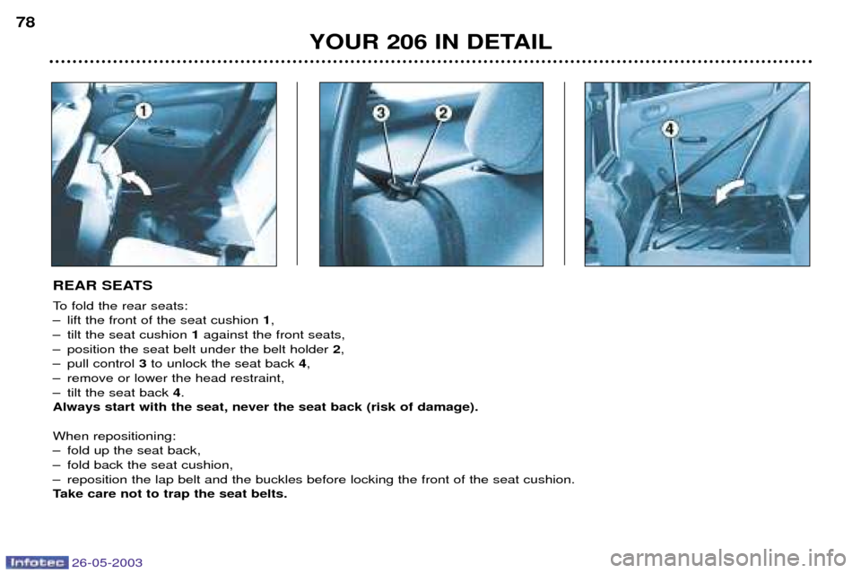 Peugeot 206 Dag 2003 Manual PDF 26-05-2003
YOUR 206 IN DETAIL
78
REAR SEATS
To fold the rear seats:
Ð lift the front of the seat cushion
1,
Ð tilt the seat cushion 1against the front seats,
Ð position the seat belt under the Peugeot 206 Dag 2003 Manual PDF 26-05-2003
YOUR 206 IN DETAIL
78
REAR SEATS
To fold the rear seats:
Ð lift the front of the seat cushion
1,
Ð tilt the seat cushion 1against the front seats,
Ð position the seat belt under the