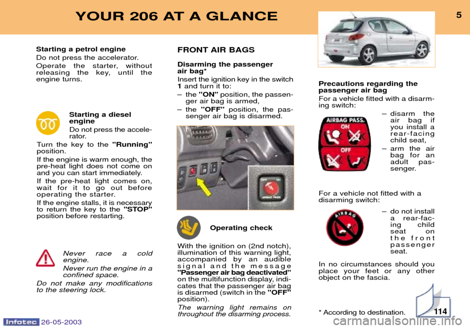 Peugeot 206 Dag 2003  Owners Manual Precautions regarding the passenger air bag For a vehicle fitted with a disarm- ing switch:Ð disarm theair bag ifyou install arear-facingchild seat,
Ð arm the air bag for anadult pas-
senger.
For a 