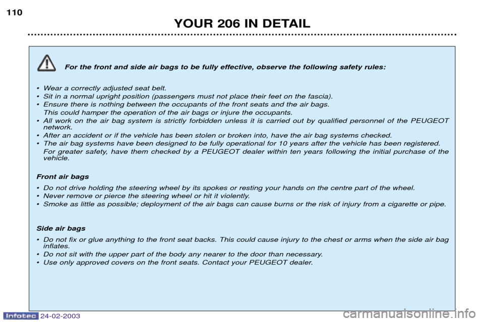 Peugeot 206 Dag 2002.5 Owners Manual 24-02-2003
YOUR 206 IN DETAIL
110
For the front and side air bags to be fully effective, observe the following safety rules:
¥ Wear a correctly adjusted seat belt.
¥ Sit in a normal upright positio Peugeot 206 Dag 2002.5 Owners Manual 24-02-2003
YOUR 206 IN DETAIL
110
For the front and side air bags to be fully effective, observe the following safety rules:
¥ Wear a correctly adjusted seat belt.
¥ Sit in a normal upright positio