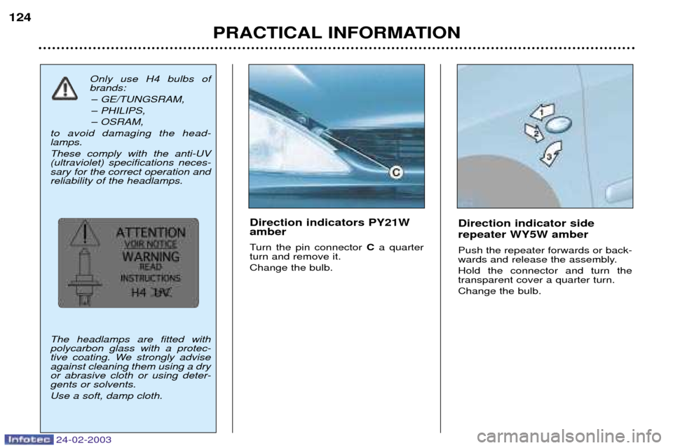 Peugeot 206 Dag 2002.5 Owners Manual 24-02-2003
PRACTICAL INFORMATION
124
Direction indicator side repeater WY5W amber Push the repeater forwards or back-
wards and release the assembly. Hold the connector and turn the transparent cover Peugeot 206 Dag 2002.5 Owners Manual 24-02-2003
PRACTICAL INFORMATION
124
Direction indicator side repeater WY5W amber Push the repeater forwards or back-
wards and release the assembly. Hold the connector and turn the transparent cover