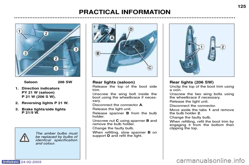 Peugeot 206 Dag 2002.5 Owners Manual 24-02-2003
PRACTICAL INFORMATION125
Rear lights (saloon) Release the top of the boot side trim. Unscrew the wing bolt inside the boot using the wheelbrace if neces-
sary. Disconnect the connector
A.
Peugeot 206 Dag 2002.5 Owners Manual 24-02-2003
PRACTICAL INFORMATION125
Rear lights (saloon) Release the top of the boot side trim. Unscrew the wing bolt inside the boot using the wheelbrace if neces-
sary. Disconnect the connector
A.