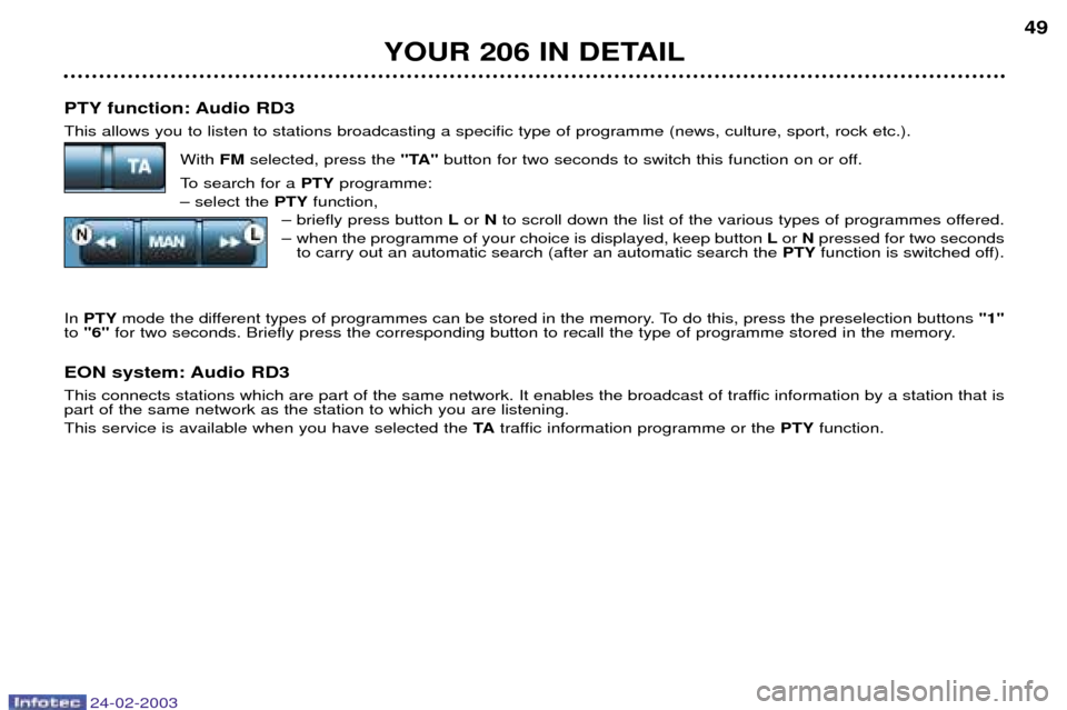 Peugeot 206 Dag 2002.5 Workshop Manual 24-02-2003
PTY function: Audio RD3 This allows you to listen to stations broadcasting a specific type of programme (news, culture, sport, rock etc.).With FMselected, press the  "TA"button for two seco
