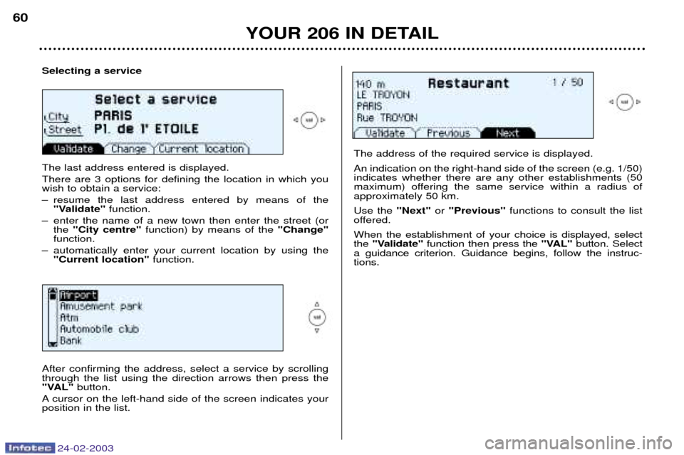 Peugeot 206 Dag 2002.5 Workshop Manual 24-02-2003
YOUR 206 IN DETAIL
60
Selecting a service The last address entered is displayed. There are 3 options for defining the location in which you wish to obtain a service: 
Ð resume the last add