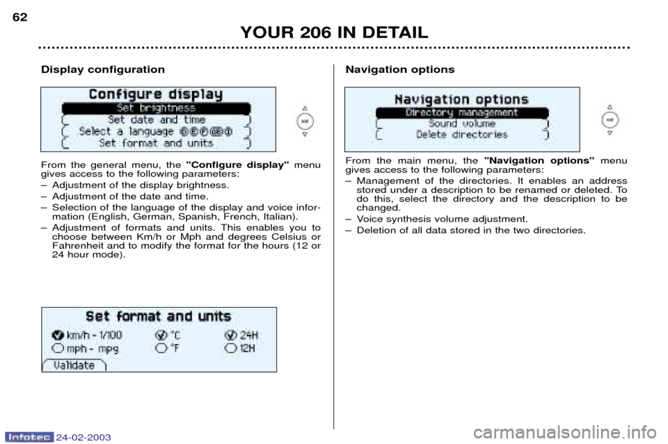 Peugeot 206 Dag 2002.5 Repair Manual 24-02-2003
YOUR 206 IN DETAIL
62
Display configuration From the general menu, the 
"Configure display"menu
gives access to the following parameters: 
Ð Adjustment of the display brightness.
Ð Adjust