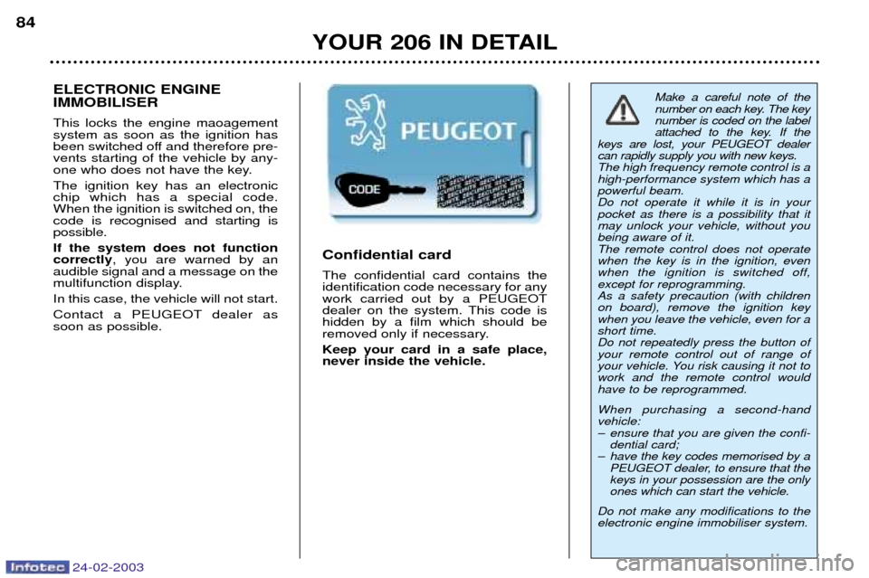 Peugeot 206 Dag 2002.5  Owners Manual 24-02-2003
YOUR 206 IN DETAIL
84
Make a careful note of the 
number on each key. The keynumber is coded on the label
attached to the key. If the
keys are lost, your PEUGEOT dealercan rapidly supply yo