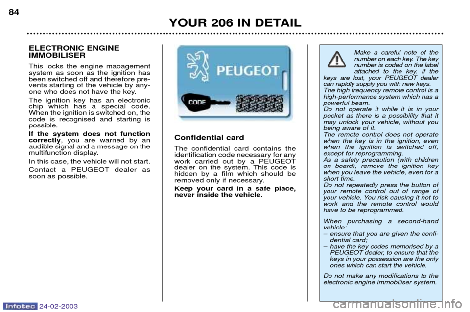 Peugeot 206 Dag 2002.5 Manual Online 24-02-2003
YOUR 206 IN DETAIL
84
Make a careful note of the
number on each key. The keynumber is coded on the label
attached to the key. If the
keys are lost, your PEUGEOT dealercan rapidly supply yo Peugeot 206 Dag 2002.5 Manual Online 24-02-2003
YOUR 206 IN DETAIL
84
Make a careful note of the
number on each key. The keynumber is coded on the label
attached to the key. If the
keys are lost, your PEUGEOT dealercan rapidly supply yo
