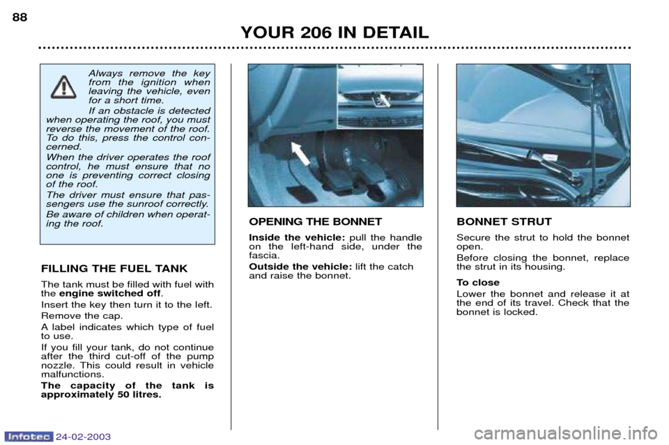 Peugeot 206 Dag 2002.5 Owners Manual 24-02-2003
YOUR 206 IN DETAIL
88
BONNET STRUT Secure the strut to hold the bonnet open. Before closing the bonnet, replace the strut in its housing. 
To close Lower the bonnet and release it at the en