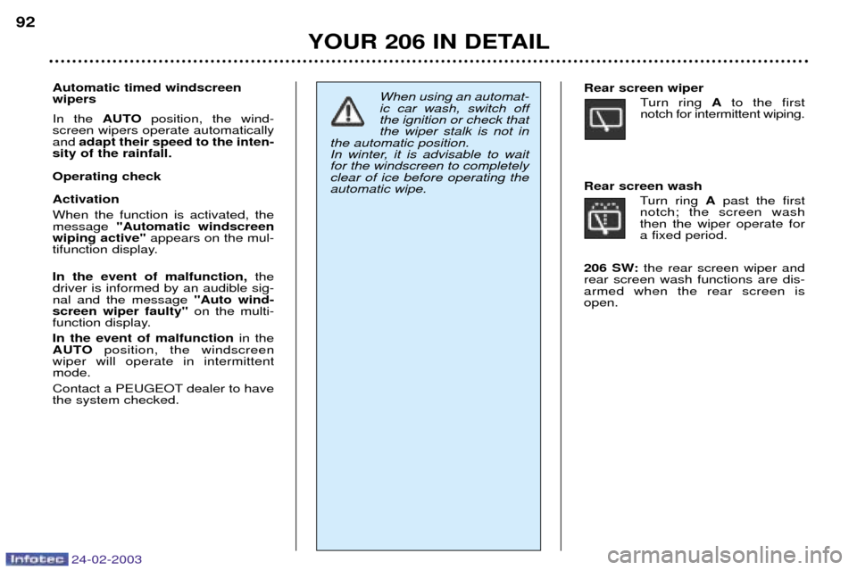 Peugeot 206 Dag 2002.5  Owners Manual 24-02-2003
YOUR 206 IN DETAIL
92
Automatic timed windscreen wipers In the  AUTOposition, the wind-
screen wipers operate automatically and  adapt their speed to the inten-
sity of the rainfall. Operat