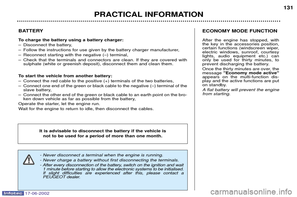 Peugeot 206 Dag 2002  Owners Manual 17-06-2002
PRACTICAL INFORMATION131
BATTERY 
To charge the battery using a battery charger: 
Ð Disconnect the battery,
Ð Follow the instructions for use given by the battery charger manufacturer,
Ð