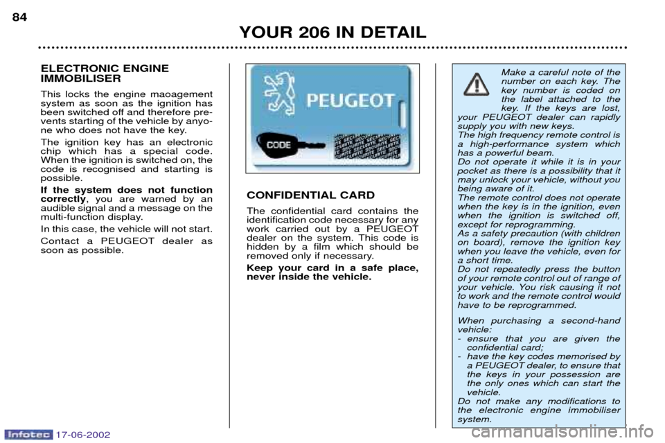 Peugeot 206 Dag 2002  Owners Manual 17-06-2002
YOUR 206 IN DETAIL
84
Make a careful note of the 
number on each key. Thekey number is coded onthe label attached to the
key. If the keys are lost,
your PEUGEOT dealer can rapidlysupply you