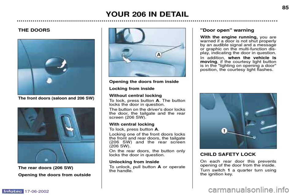 Peugeot 206 Dag 2002  Owners Manual 17-06-2002
YOUR 206 IN DETAIL85
THE DOORS
The front doors (saloon and 206 SW)
The rear doors (206 SW) Opening the doors from outside CHILD SAFETY LOCK On each rear door this prevents opening of the do