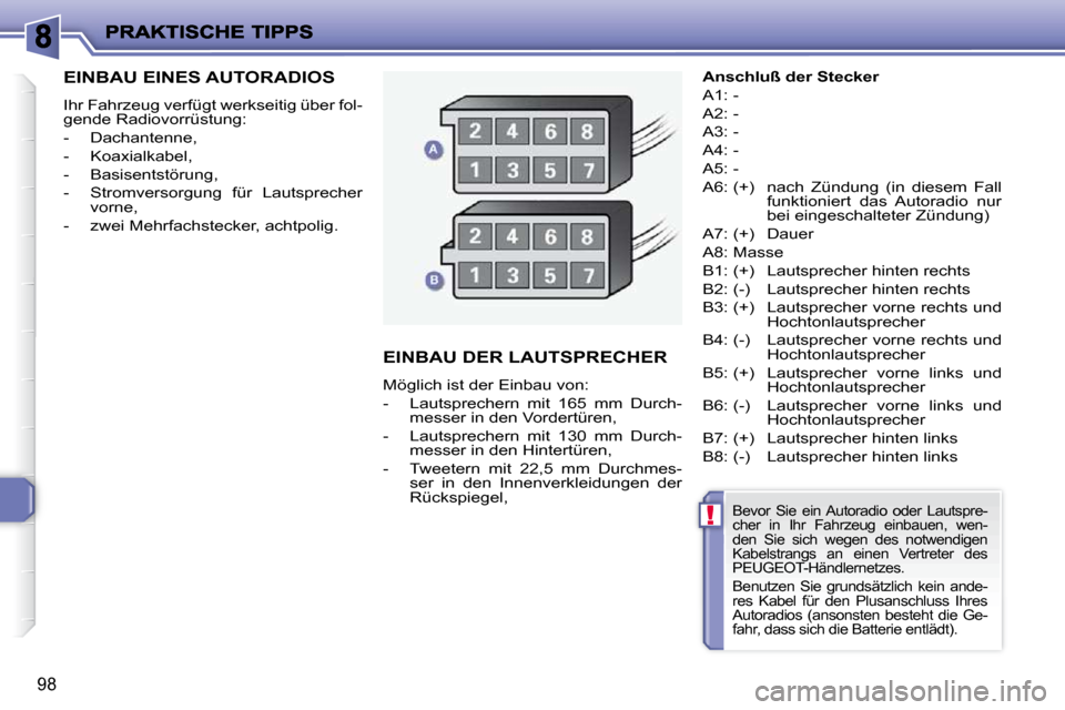 Peugeot 206 P 2010.5  Betriebsanleitung (in German) !
98
EINBAU EINES AUTORADIOS 
 Ihr Fahrzeug verfügt werkseitig über fol- 
gende Radiovorrüstung:  
   -   Dachantenne, 
  -   Koaxialkabel, 
  -   Basisentstörung, 
  -   Stromversorgung  für  La