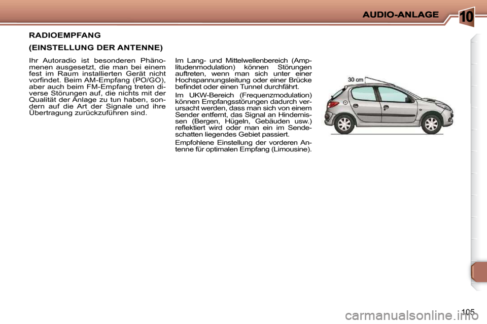 Peugeot 206 P 2010.5  Betriebsanleitung (in German) 10
105
RADIOEMPFANG  
(EINSTELLUNG DER ANTENNE) 
 Im  Lang-  und  Mittelwellenbereich  (Amp- 
litudenmodulation)  können  Störungen 
auftreten,  wenn  man  sich  unter  einer 
Hochspannungsleitung o