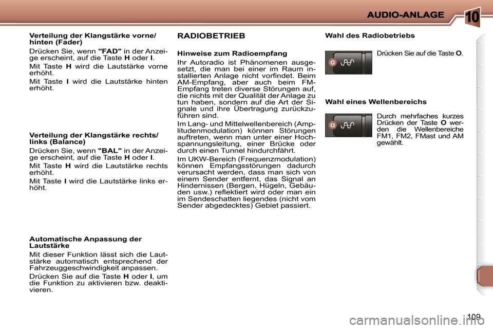 Peugeot 206 P 2010.5  Betriebsanleitung (in German) 10
109
  Verteilung der Klangstärke vorne/ 
hinten (Fader)  
 Drücken Sie, wenn  "FAD"  in der Anzei-
�g�e� �e�r�s�c�h�e�i�n�t�,� �a�u�f� �d�i�e� �T�a�s�t�e� �  H  oder   I� �.� 
� �M�i�t�  �T�a�s�t