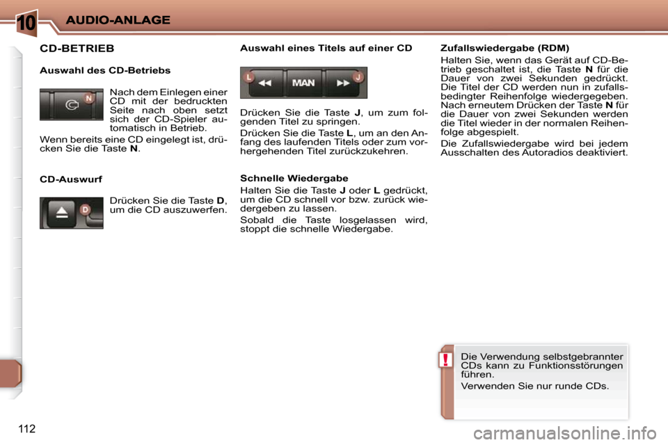 Peugeot 206 P 2010.5  Betriebsanleitung (in German) 10
!
�1�1�2
 CD-BETRIEB  
  Auswahl des CD-Betriebs  
  CD-Auswurf   Auswahl eines Titels auf einer CD  
� �D�r�ü�c�k�e�n�  �S�i�e�  �d�i�e�  �T�a�s�t�e�  � 
J ,  um  zum  fol-
�g�e�n�d�e�n� �T�i�t�e