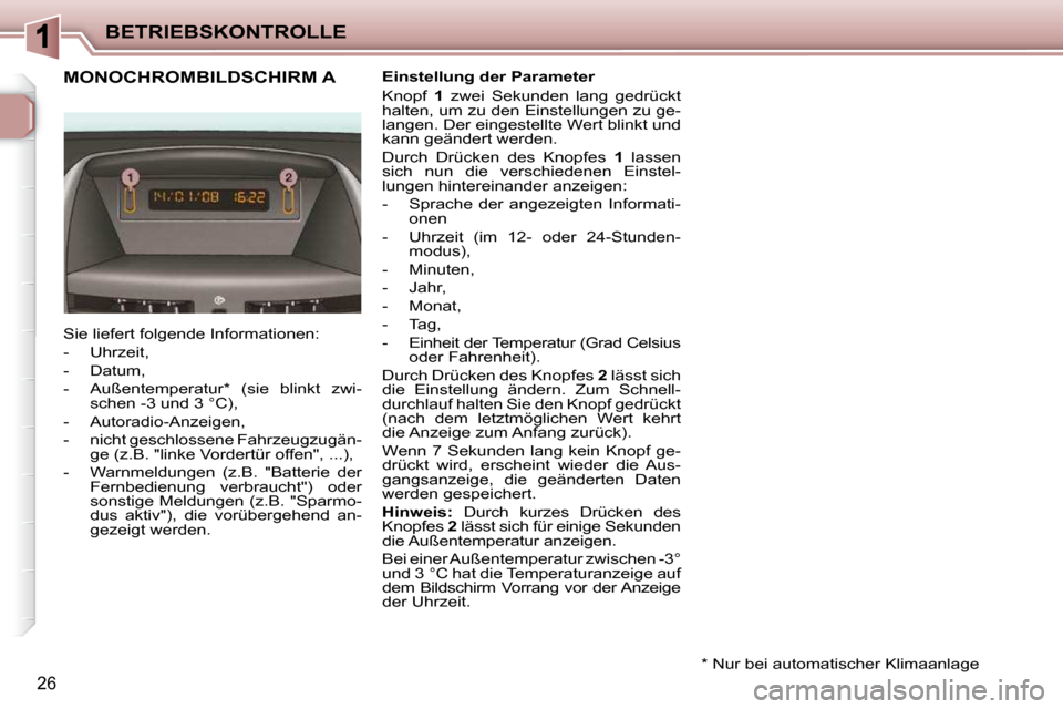 Peugeot 206 P 2010.5 Betriebsanleitung (in German) BETRIEBSKONTROLLE
26
MONOCHROMBILDSCHIRM A Einstellung der Parameter
Knopf 1 zwei Sekunden lang gedrückt
halten, um zu den Einstellungen zu ge-
langen. Der eingestellte Wert blinkt und Peugeot 206 P 2010.5 Betriebsanleitung (in German) BETRIEBSKONTROLLE
26
MONOCHROMBILDSCHIRM A Einstellung der Parameter
Knopf 1 zwei Sekunden lang gedrückt
halten, um zu den Einstellungen zu ge-
langen. Der eingestellte Wert blinkt und