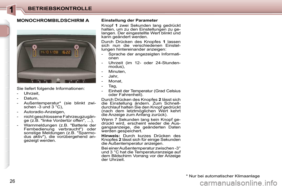 Peugeot 206 P 2010.5  Betriebsanleitung (in German) BETRIEBSKONTROLLE
26
MONOCHROMBILDSCHIRM A   Einstellung der Parameter  
 Knopf   1   zwei  Sekunden  lang  gedrückt 
halten, um zu den Einstellungen zu ge- 
langen. Der eingestellte Wert blinkt und 