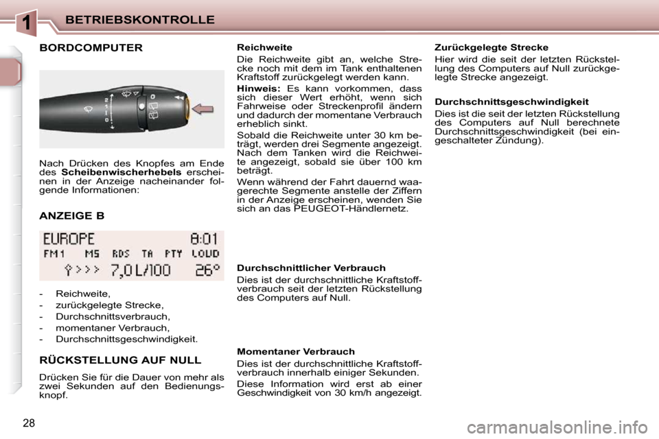 Peugeot 206 P 2010.5  Betriebsanleitung (in German) BETRIEBSKONTROLLE
28
  ANZEIGE B 
BORDCOMPUTER 
  RÜCKSTELLUNG AUF NULL  
 Drücken Sie für die Dauer von mehr als  
zwei  Sekunden  auf  den  Bedienungs-
knopf.     Reichweite  
 Die  Reichweite  g