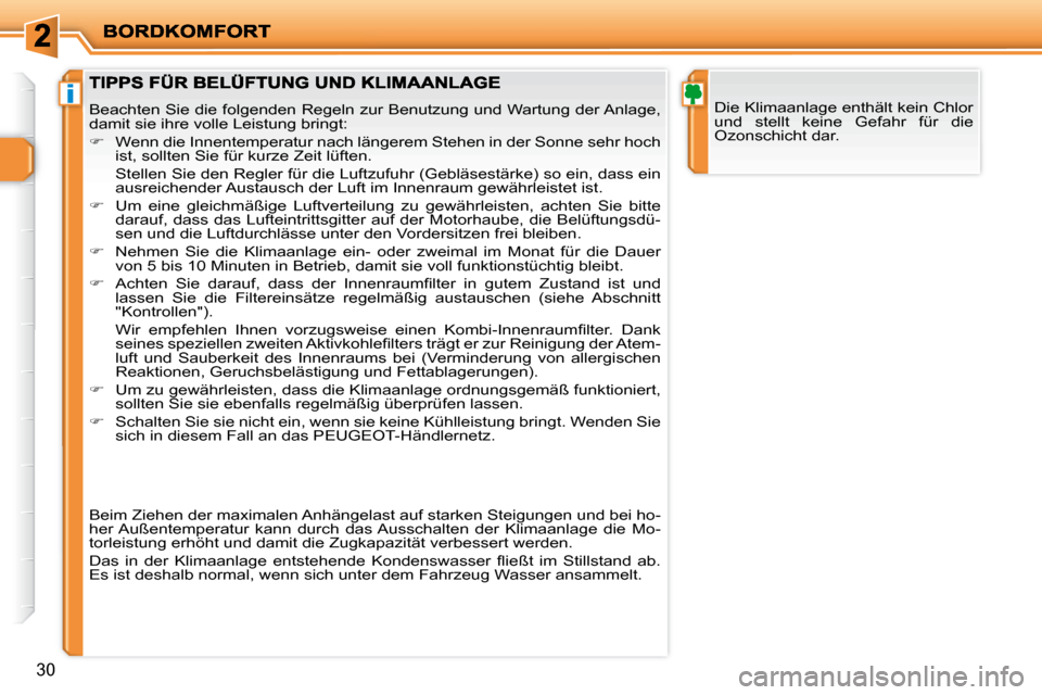 Peugeot 206 P 2010.5  Betriebsanleitung (in German) i
30
 Die Klimaanlage enthält kein Chlor  
und  stellt  keine  Gefahr  für  die 
Ozonschicht dar.  Beachten Sie die folgenden Regeln zur Benutzung und Wartung der Anlage, 
damit sie ihre volle Leist