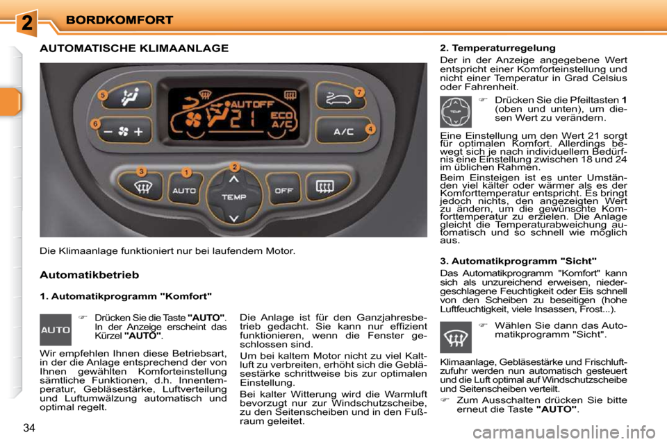 Peugeot 206 P 2010.5  Betriebsanleitung (in German) 34
AUTOMATISCHE KLIMAANLAGE 
  1. Automatikprogramm "Komfort" 
  Automatikbetrieb 
  2. Temperaturregelung  
 Der  in  der  Anzeige  angegebene  Wert  
entspricht einer Komforteinstellung und 
nicht  