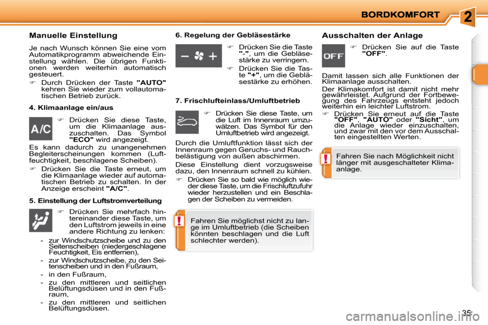 Peugeot 206 P 2010.5  Betriebsanleitung (in German) !
!
35
  Manuelle Einstellung 
 Je  nach  Wunsch  können  Sie  eine  vom  
Automatikprogramm  abweichende  Ein-
stellung  wählen.  Die  übrigen  Funkti-
onen  werden  weiterhin  automatisch 
gesteu
