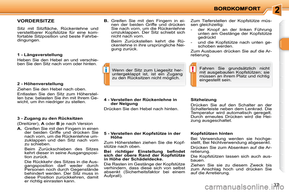 Peugeot 206 P 2010.5  Betriebsanleitung (in German) !i
37
  1 - Längsverstellung  
 Heben  Sie  den  Hebel  an  und  verschie- 
ben Sie den Sitz nach vorn oder hinten.   
  2 - Höhenverstellung  
 Ziehen Sie den Hebel nach oben.  
 Entlasten  Sie  de