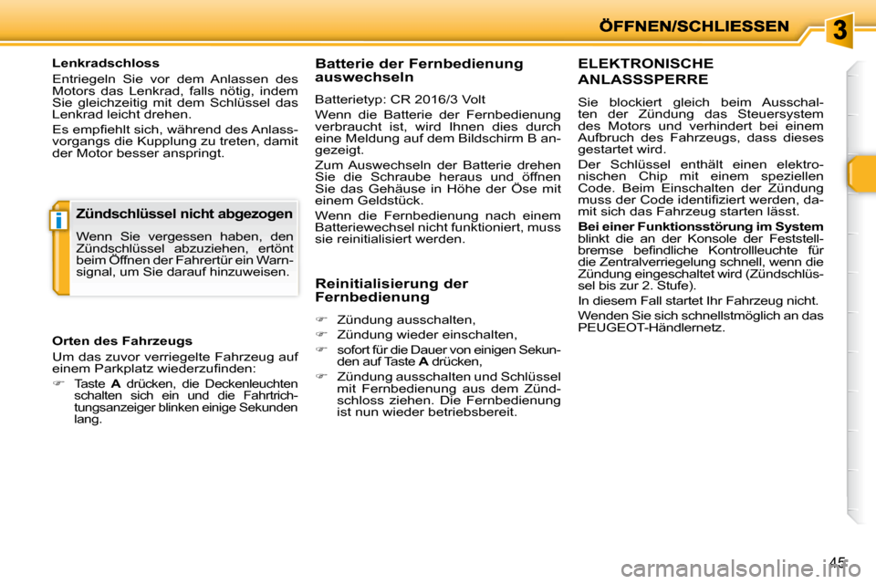 Peugeot 206 P 2010.5  Betriebsanleitung (in German) i
45
  Lenkradschloss  
 Entriegeln  Sie  vor  dem  Anlassen  des  
Motors  das  Lenkrad,  falls  nötig,  indem 
Sie  gleichzeitig  mit  dem  Schlüssel  das 
Lenkrad leicht drehen.  
� �E�s� �e�m�p�