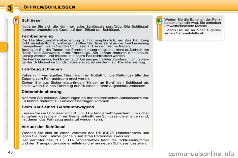 Peugeot 206 P 2010.5  Betriebsanleitung (in German) !
46
               Schlüssel  
 Notieren  Sie  sich  die  Nummer  jedes  Schlüssels  sorgfältig.  Die  Schlüssel-
nummer erscheint als Code auf dem Etikett am Schlüssel.   
  Fernbedienung  
 
�