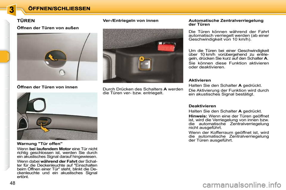 Peugeot 206 P 2010.5  Betriebsanleitung (in German) 48
TÜREN  
  Öffnen der Türen von außen   
  Öffnen der Türen von innen   
  Warnung "Tür offen" 
 Wenn  bei laufendem Motor   eine Tür nicht 
richtig  geschlossen  ist,  werden  Sie  durch  
