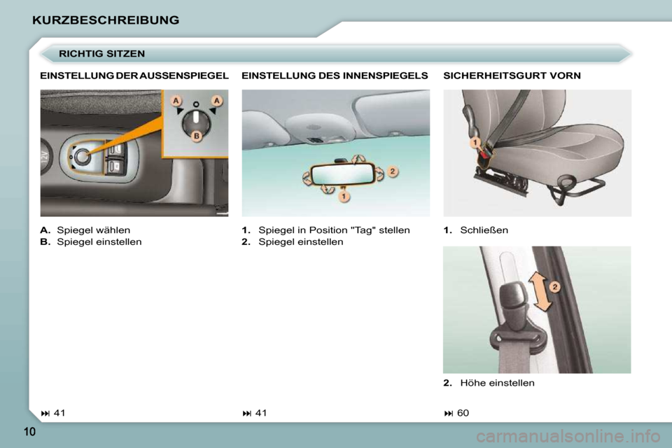 Peugeot 206 P 2010.5  Betriebsanleitung (in German) KURZBESCHREIBUNG  SICHERHEITSGURT VORN  
   
1.    Schließen 
   
� � � �6�0� � � � 
  RICHTIG SITZEN 
  EINSTELLUNG DER AUSSENSPIEGEL 
   
A.    Spiegel wählen 
  
B.    Spiegel einstellen  
   