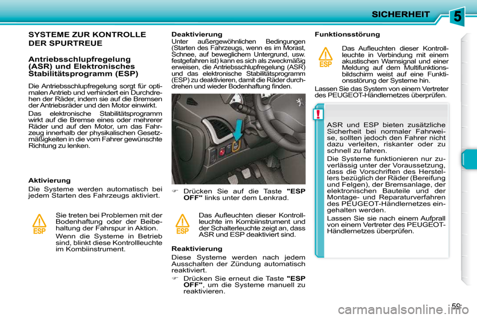 Peugeot 206 P 2010.5 Betriebsanleitung (in German) !
59
SYSTEME ZUR KONTROLLE
DER SPURTREUE
Antriebsschlupfregelung
(ASR) und Elektronisches
Stabilitätsprogramm (ESP)
Aktivierung
Die Systeme werden automatisch bei
jedem Starten de Peugeot 206 P 2010.5 Betriebsanleitung (in German) !
59
SYSTEME ZUR KONTROLLE
DER SPURTREUE
Antriebsschlupfregelung
(ASR) und Elektronisches
Stabilitätsprogramm (ESP)
Aktivierung
Die Systeme werden automatisch bei
jedem Starten de