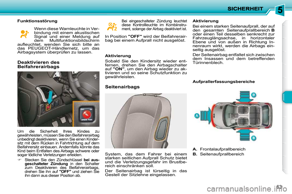 Peugeot 206 P 2010.5  Betriebsanleitung (in German) 63
  Funktionsstörung        Seitenairbags   Aktivierung  
 Bei einem starken Seitenaufprall, der auf  
den  gesamten  Seitenaufprallbereich  
B  
oder einen Teil desselben senkrecht zur 
Fahrzeuglä