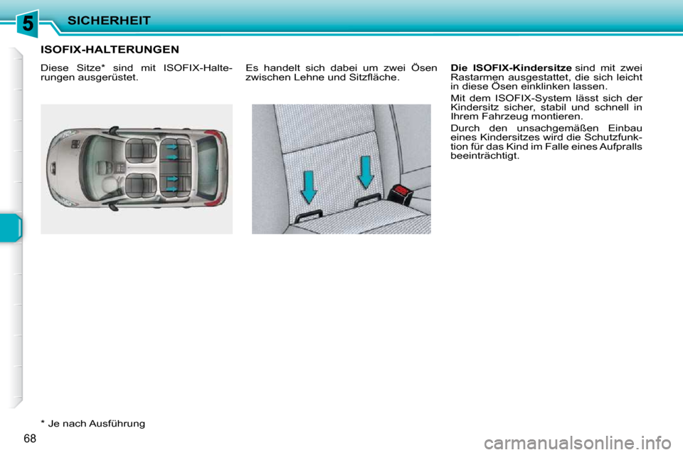 Peugeot 206 P 2010.5  Betriebsanleitung (in German) SICHERHEIT
68
ISOFIX-HALTERUNGEN 
  *   Je nach Ausführung   Es  handelt  sich  dabei  um  zwei  Ösen  
�z�w�i�s�c�h�e�n� �L�e�h�n�e� �u�n�d� �S�i�t�z�ﬂ� �ä�c�h�e�.� 
  
Die  ISOFIX-Kindersitze  
