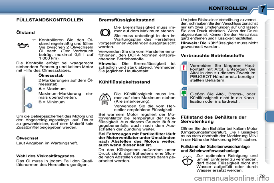 Peugeot 206 P 2010.5  Betriebsanleitung (in German) !
79
FÜLLSTANDSKONTROLLEN   Bremsflüssigkeitsstand   Verbrauchte Betriebsstoffe 
  Ölstand 
   
�    Kontrollieren  Sie  den  Öl-
stand regelmäßig und füllen  
Sie  zwischen  2  Ölwechseln 