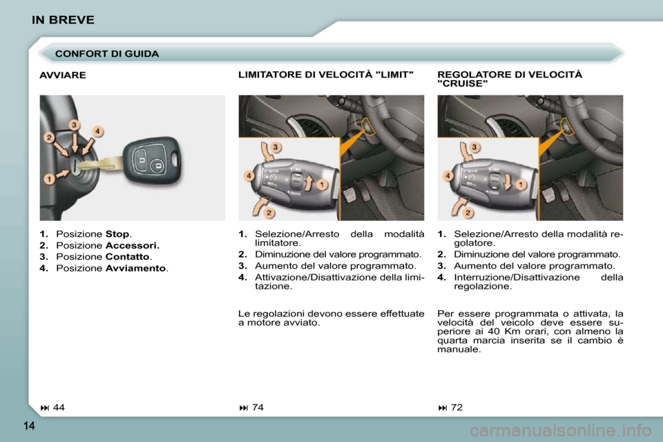 Peugeot 206 P 2010.5  Manuale del proprietario (in Italian) IN BREVE  CONFORT DI GUIDA 
   
1.    Posizione   Stop . 
  
2.    Posizione   Accessori.  
  
3.    Posizione   Contatto . 
  
4.    Posizione   Avviamento  .  
  AVVIARE  
   
�   44      REGOLAT