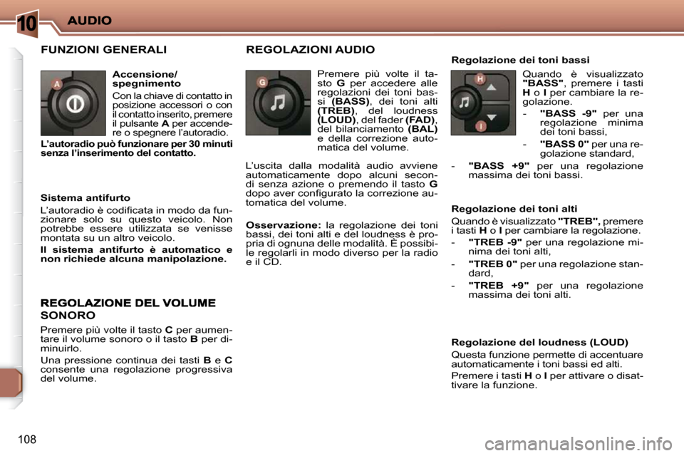 Peugeot 206 P 2010.5  Manuale del proprietario (in Italian) 10
108
 FUNZIONI GENERALI  
  Accensione/ 
spegnimento 
� �C�o�n� �l�a� �c�h�i�a�v�e� �d�i� �c�o�n�t�a�t�t�o� �i�n� 
�p�o�s�i�z�i�o�n�e�  �a�c�c�e�s�s�o�r�i�  �o�  �c�o�n� 
�i�l� �c�o�n�t�a�t�t�o� �i�