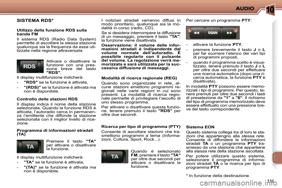 Peugeot 206 P 2010.5  Manuale del proprietario (in Italian) 10
111
 SISTEMA RDS *   
  Utilizzo della funzione RDS sulla  
banda FM  
� �I�l�  �s�i�s�t�e�m�a�  �R�D�S�  �(�R�a�d�i�o�  �D�a�t�a�  �S�y�s�t�e�m�)�  
�p�e�r�m�e�t�t�e� �d�i� �a�s�c�o�l�t�a�r�e� �l�