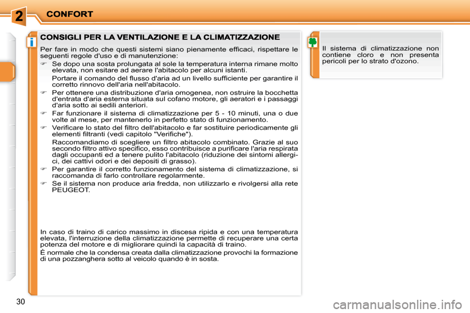 Peugeot 206 P 2010.5  Manuale del proprietario (in Italian) i
30
 Il  sistema  di  climatizzazione  non  
contiene  cloro  e  non  presenta 
pericoli per lo strato dozono. � �P�e�r�  �f�a�r�e�  �i�n�  �m�o�d�o�  �c�h�e�  �q�u�e�s�t�i�  �s�i�s�t�e�m�i�  �s�i�a