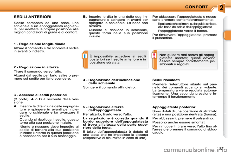 Peugeot 206 P 2010.5  Manuale del proprietario (in Italian) !i
37
  1 - Regolazione longitudinale  
 Alzare il comando e far scorrere il sedile  
in avanti o indietro.   
  2 - Regolazione in altezza  
� �T�i�r�a�r�e� �i�l� �c�o�m�a�n�d�o� �v�e�r�s�o� �l��a�l